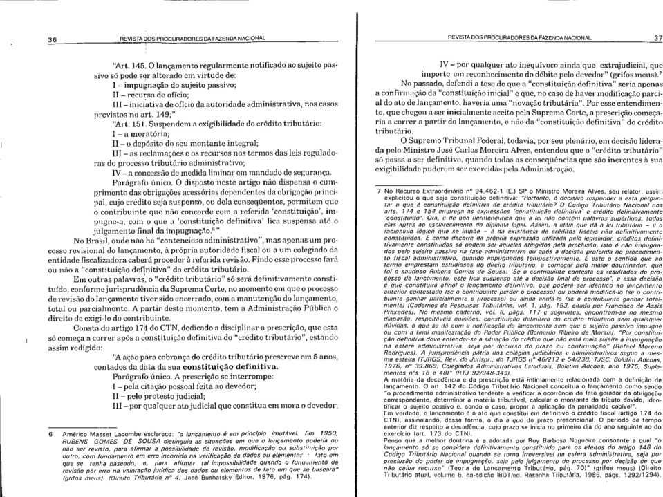 151. Suspendem n exigibilidade do crédito trilmtário: 1 ~ a moratória; II - o depósito do seu montante integral; III - as reclamações c os recursos nos termos das leis reguladoras do processo