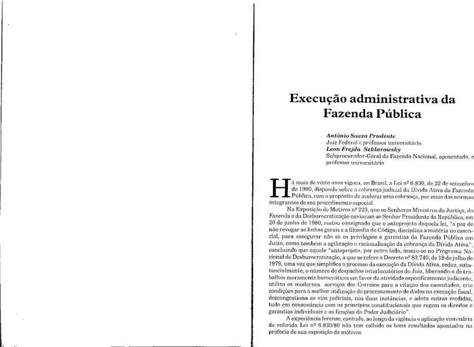 cobl'nnçajudicial da Divida Ativa da Fazenda Pública, com () propósito de Declcrar essa cobrança, por meio das nonnas integrantes de seu procedimento especial.