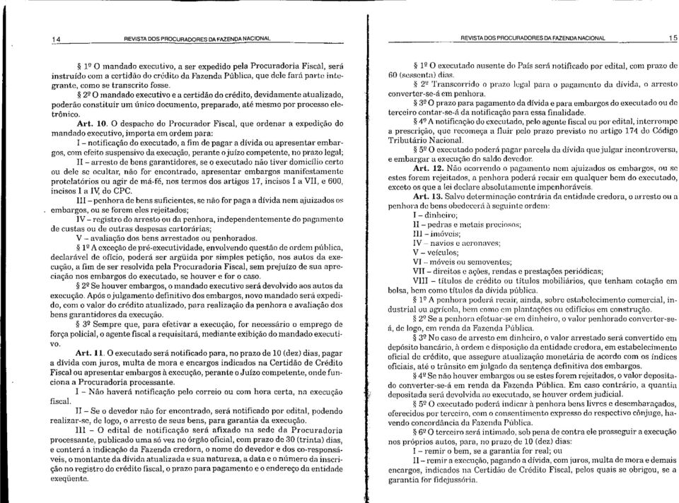 * 2º O mandado executivo e a certidão do crédito, devidamente atualizado, poderão constituir um único documento, preparado, até mesmo por processo ele. trônico. Art. 10.