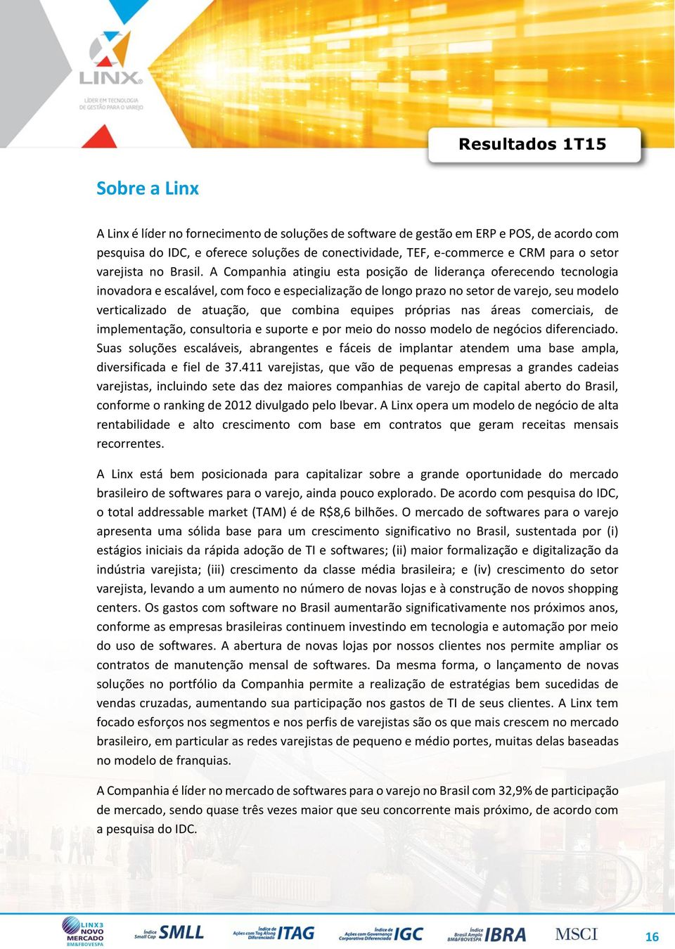 A Companhia atingiu esta posição de liderança oferecendo tecnologia inovadora e escalável, com foco e especialização de longo prazo no setor de varejo, seu modelo verticalizado de atuação, que