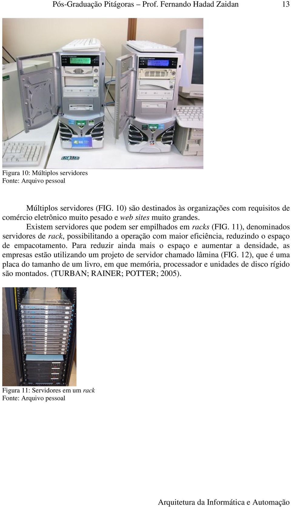 11), denominados servidores de rack, possibilitando a operação com maior eficiência, reduzindo o espaço de empacotamento.