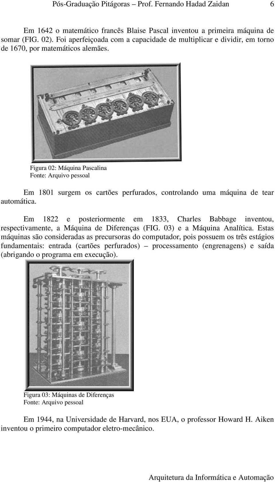 Figura 02: Máquina Pascalina Em 1801 surgem os cartões perfurados, controlando uma máquina de tear automática.