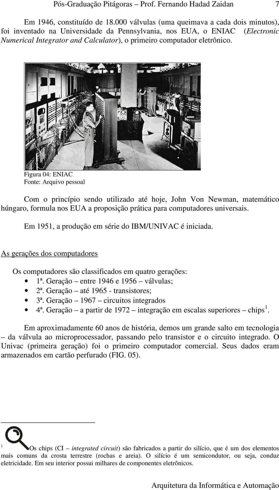 Figura 04: ENIAC Com o princípio sendo utilizado até hoje, John Von Newman, matemático húngaro, formula nos EUA a proposição prática para computadores universais.