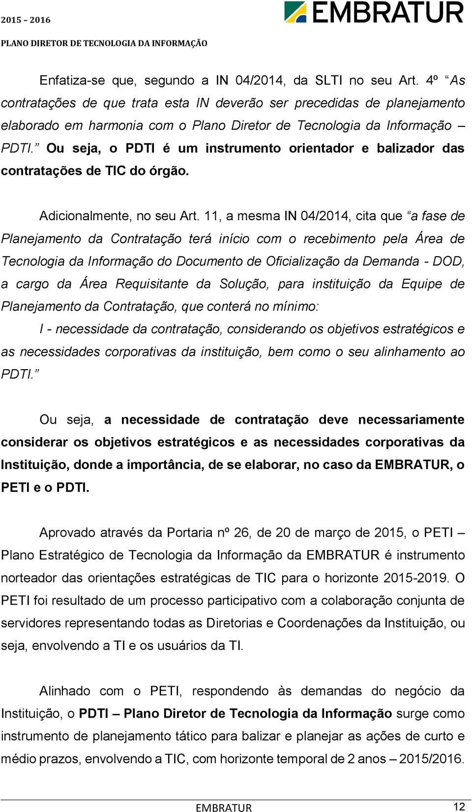 Ou seja, o PDTI é um instrumento orientador e balizador das contratações de TIC do órgão. Adicionalmente, no seu Art.