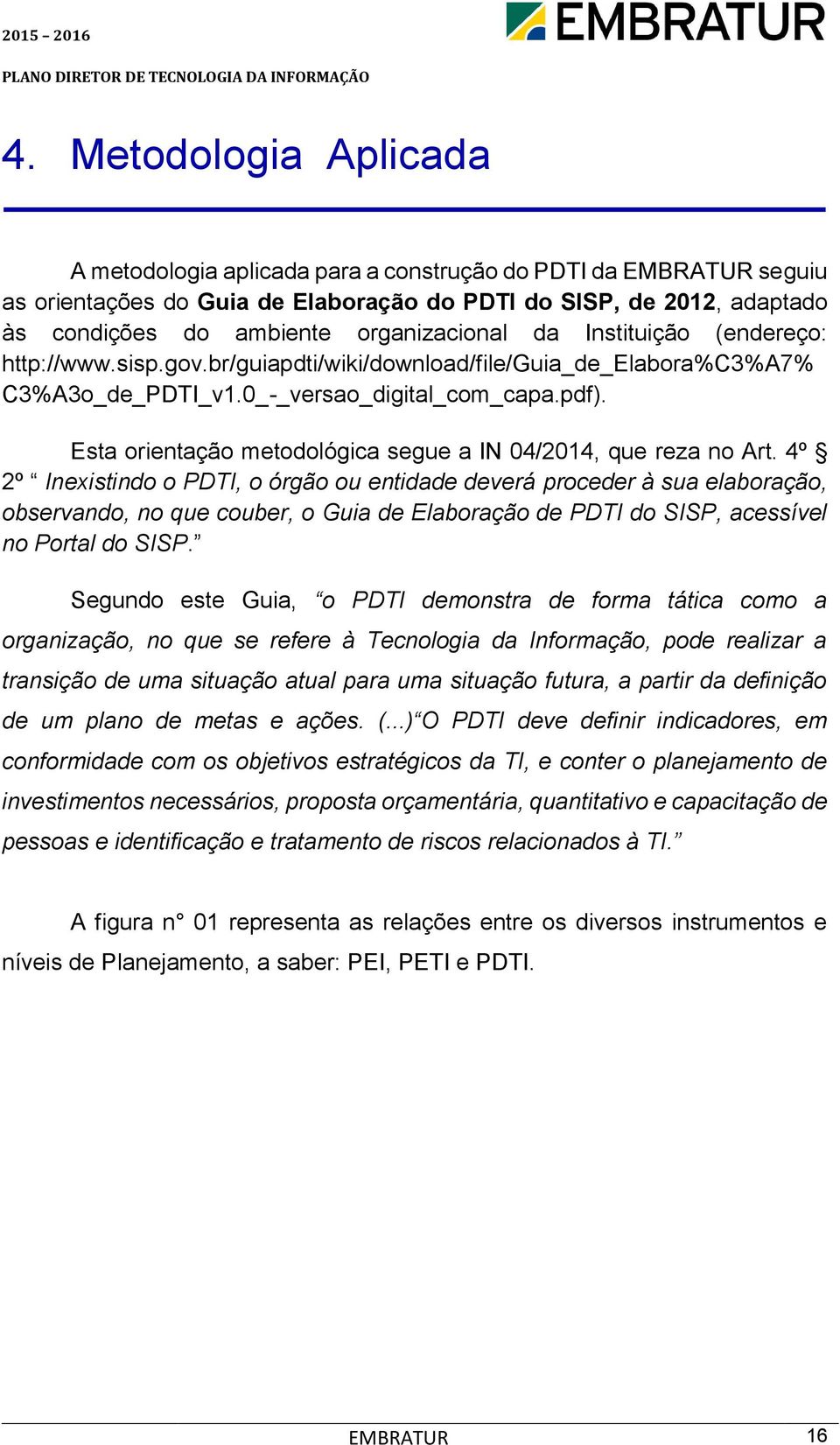 Esta orientação metodológica segue a IN 04/2014, que reza no Art.