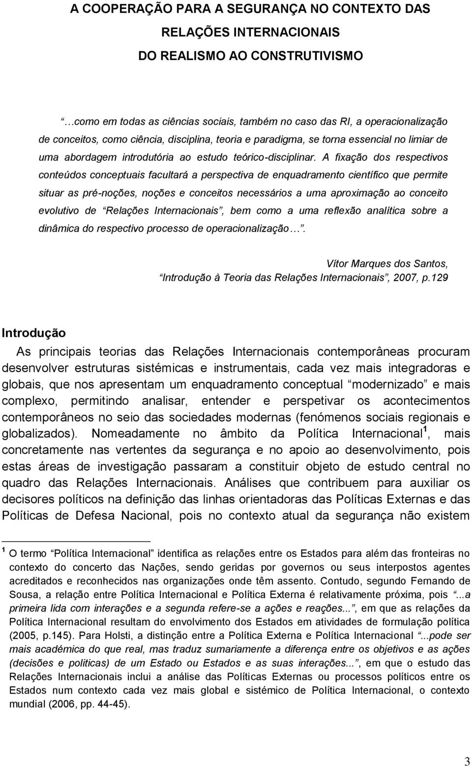 A fixação dos respectivos conteúdos conceptuais facultará a perspectiva de enquadramento científico que permite situar as pré-noções, noções e conceitos necessários a uma aproximação ao conceito