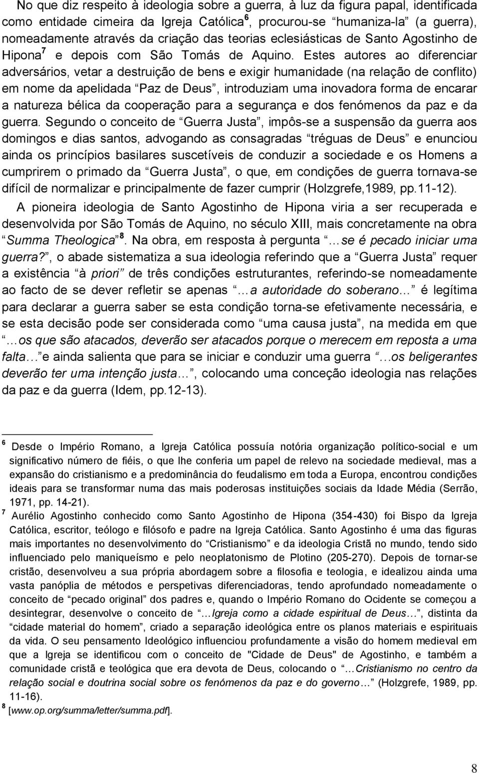 Estes autores ao diferenciar adversários, vetar a destruição de bens e exigir humanidade (na relação de conflito) em nome da apelidada Paz de Deus, introduziam uma inovadora forma de encarar a