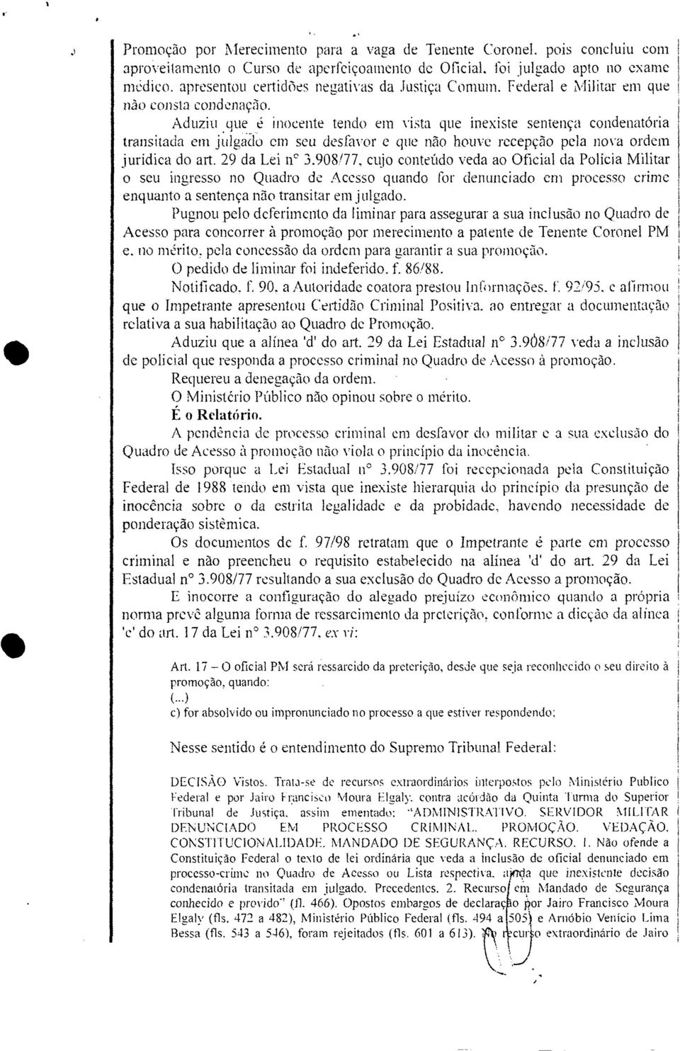 Aduziu que é inocente tendo em vista que inexiste sentença condenatória transitada em julgado em seu desfavor e que não houve recepção pela nova ordem jurídica do art. 29 da Lei tf 3.