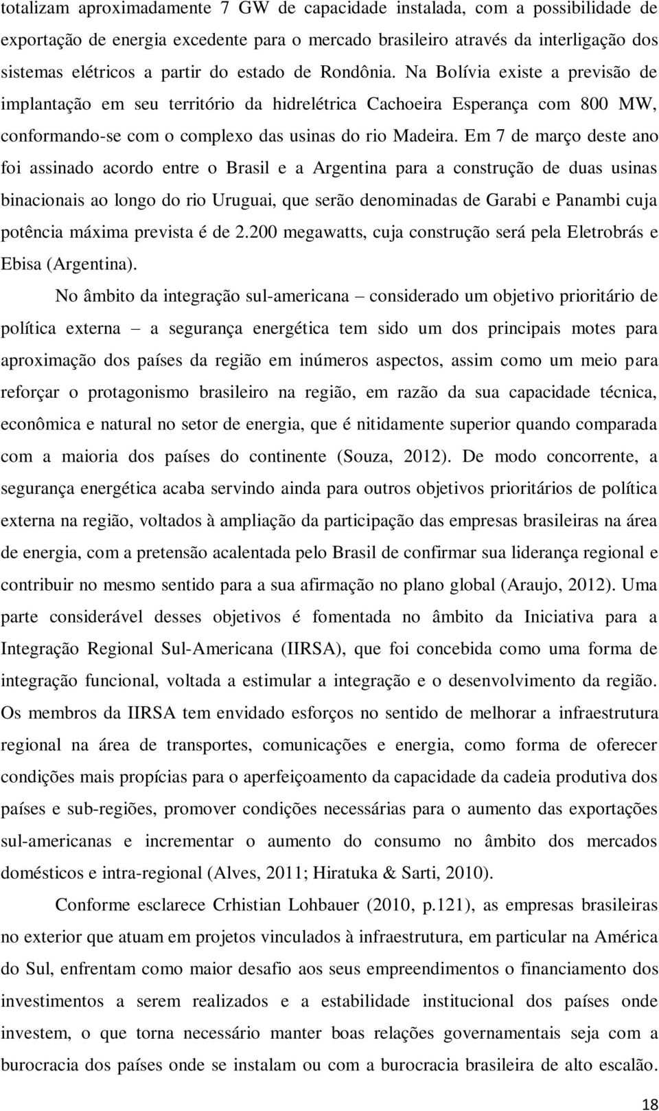 Em 7 de março deste ano foi assinado acordo entre o Brasil e a Argentina para a construção de duas usinas binacionais ao longo do rio Uruguai, que serão denominadas de Garabi e Panambi cuja potência