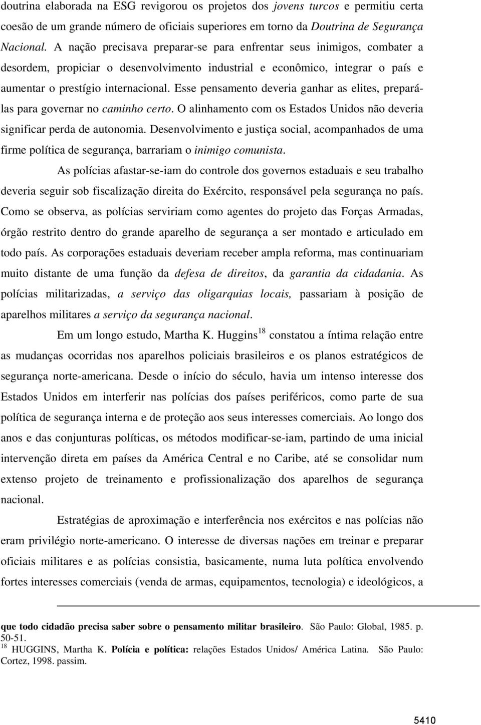 Esse pensamento deveria ganhar as elites, preparálas para governar no caminho certo. O alinhamento com os Estados Unidos não deveria significar perda de autonomia.