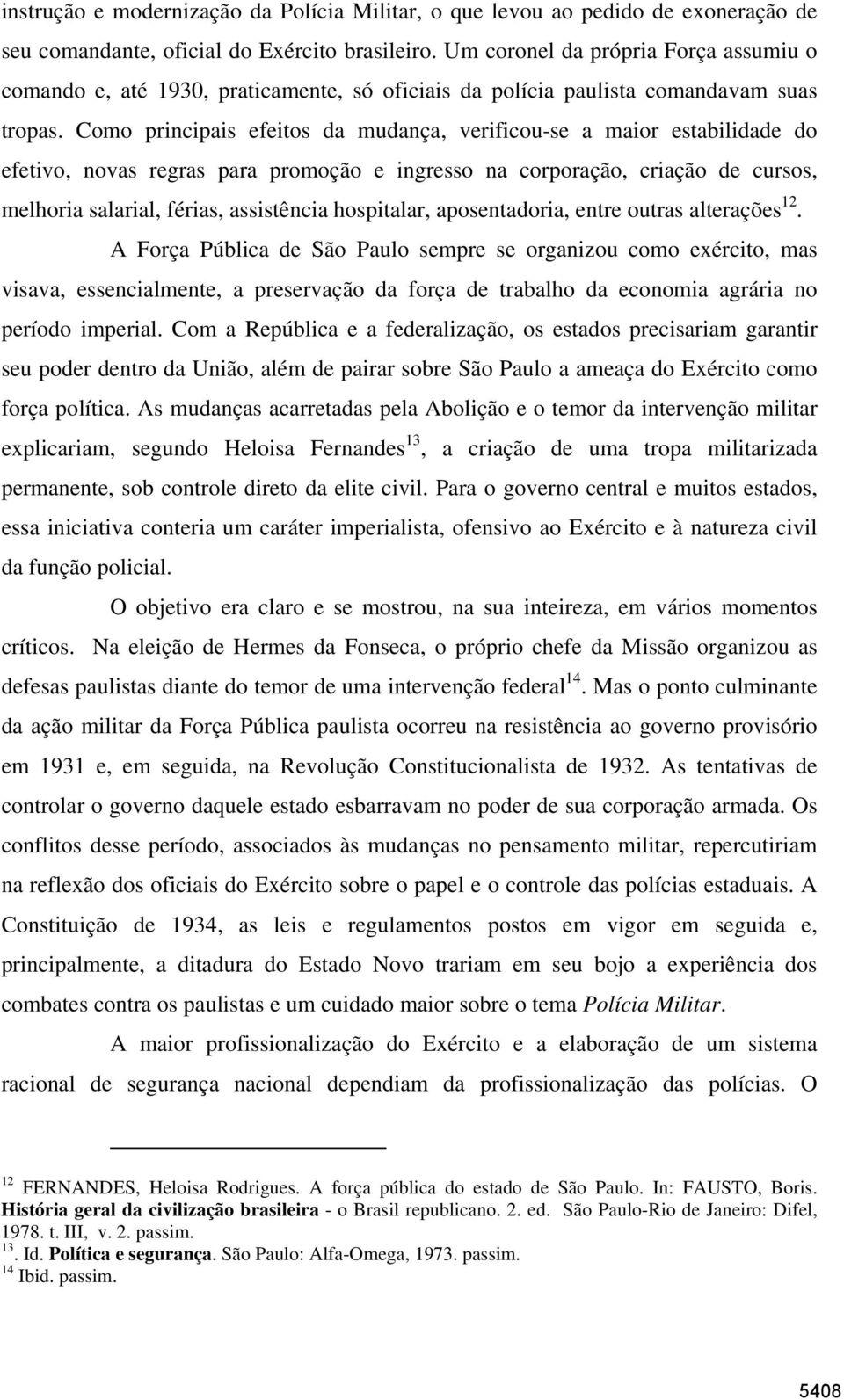 Como principais efeitos da mudança, verificou-se a maior estabilidade do efetivo, novas regras para promoção e ingresso na corporação, criação de cursos, melhoria salarial, férias, assistência