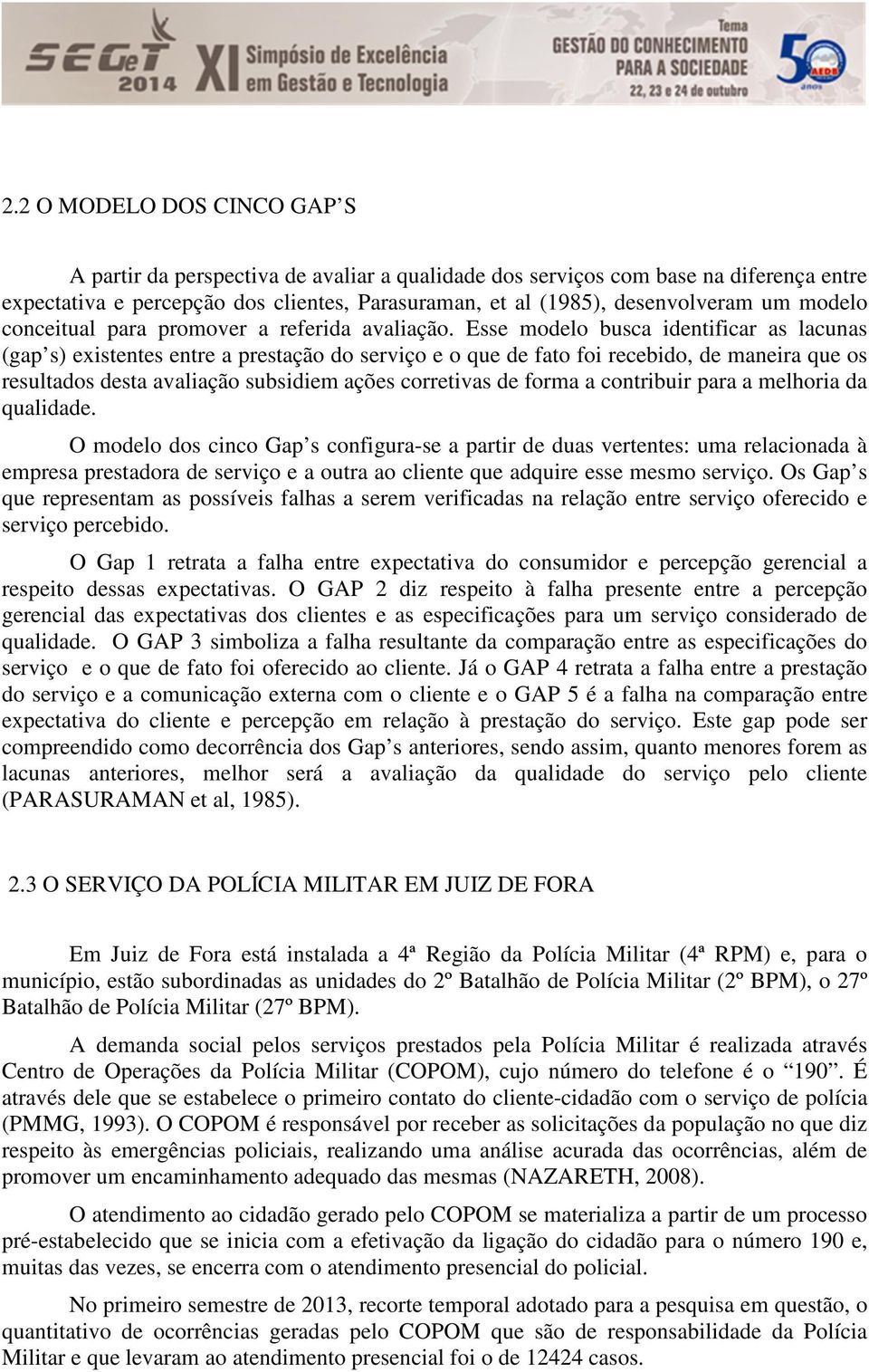 Esse modelo busca identificar as lacunas (gap s) existentes entre a prestação do serviço e o que de fato foi recebido, de maneira que os resultados desta avaliação subsidiem ações corretivas de forma