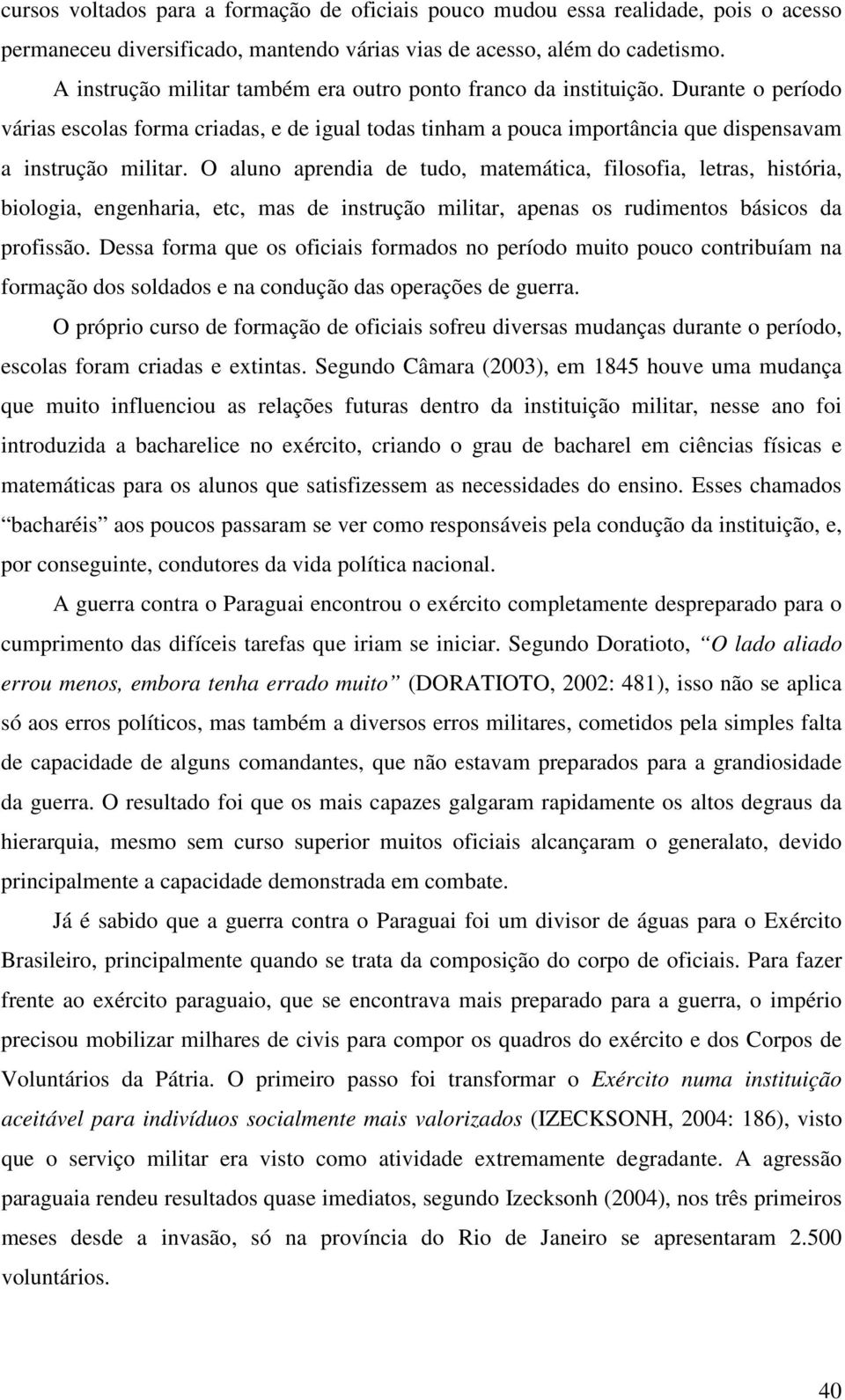 O aluno aprendia de tudo, matemática, filosofia, letras, história, biologia, engenharia, etc, mas de instrução militar, apenas os rudimentos básicos da profissão.