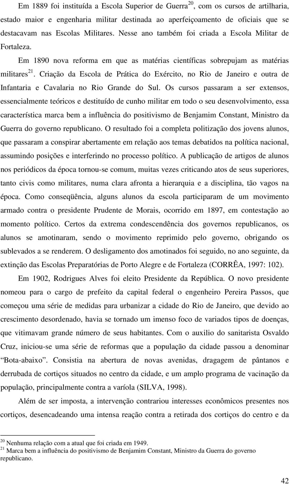 Criação da Escola de Prática do Exército, no Rio de Janeiro e outra de Infantaria e Cavalaria no Rio Grande do Sul.