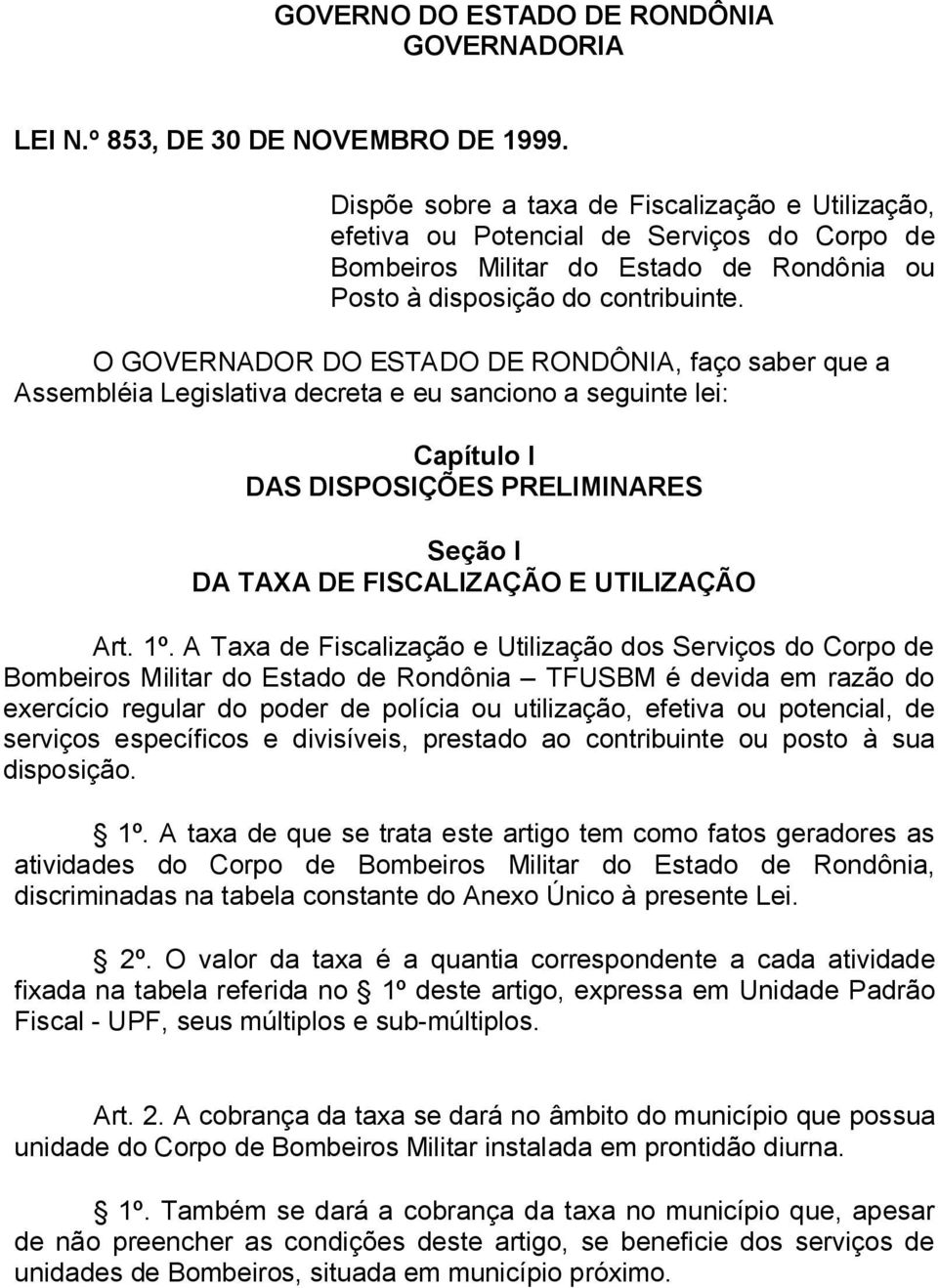 O GOVERNADOR DO ESTADO DE RONDÔNIA, faço saber que a Assembléia Legislativa decreta e eu sanciono a seguinte lei: Capítulo I DAS DISPOSIÇÕES PRELIMINARES Seção I DA TAXA DE FISCALIZAÇÃO E UTILIZAÇÃO