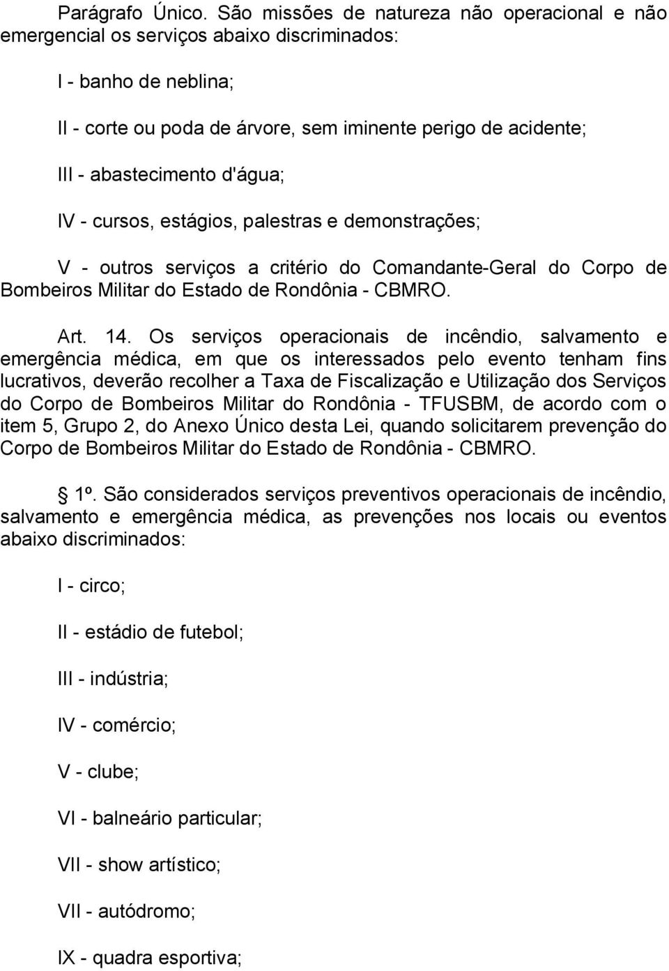 d'água; IV - cursos, estágios, palestras e demonstrações; V - outros serviços a critério do Comandante-Geral do Corpo de Bombeiros Militar do Estado de Rondônia - CBMRO. Art. 14.
