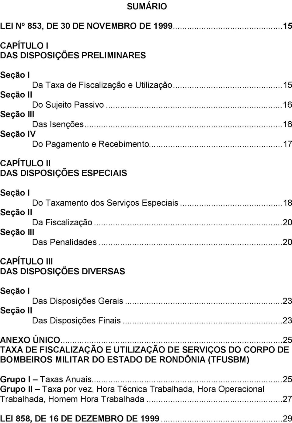 ..20 CAPÍTULO III DAS DISPOSIÇÕES DIVERSAS Seção I Das Disposições Gerais...23 Seção II Das Disposições Finais...23 ANEXO ÚNICO.