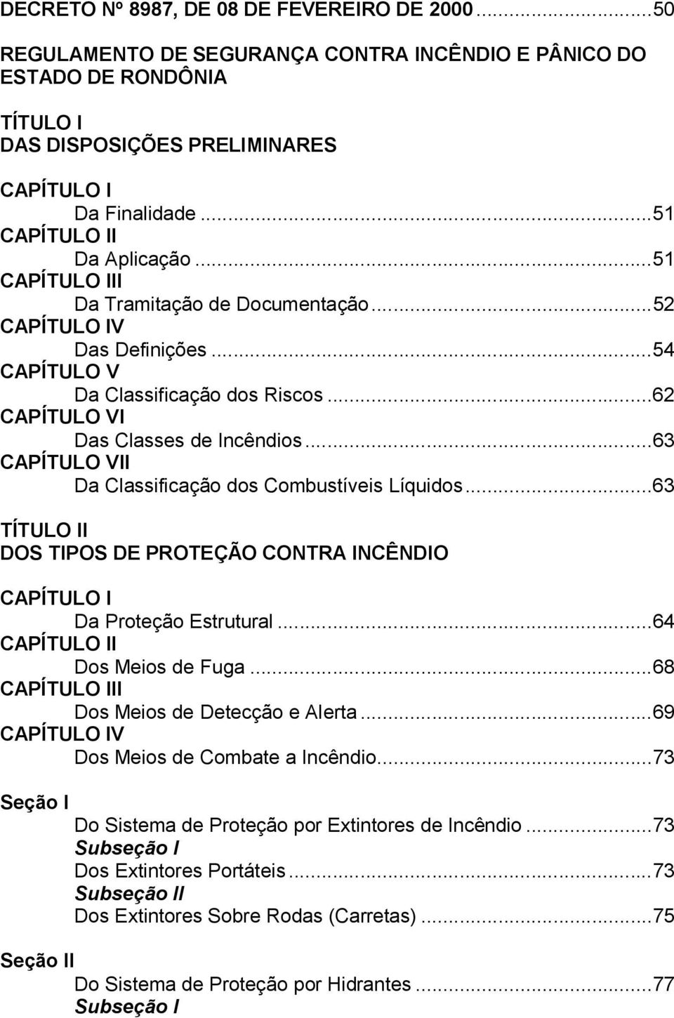 ..63 CAPÍTULO VII Da Classificação dos Combustíveis Líquidos...63 TÍTULO II DOS TIPOS DE PROTEÇÃO CONTRA INCÊNDIO CAPÍTULO I Da Proteção Estrutural...64 CAPÍTULO II Dos Meios de Fuga.