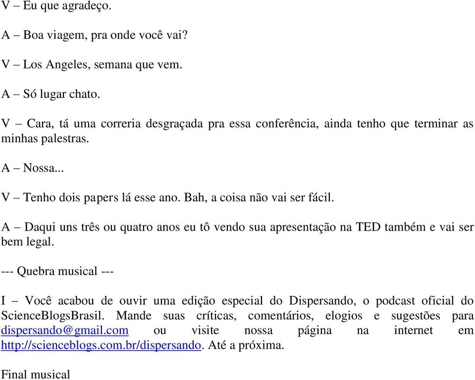 Bah, a coisa não vai ser fácil. A Daqui uns três ou quatro anos eu tô vendo sua apresentação na TED também e vai ser bem legal.