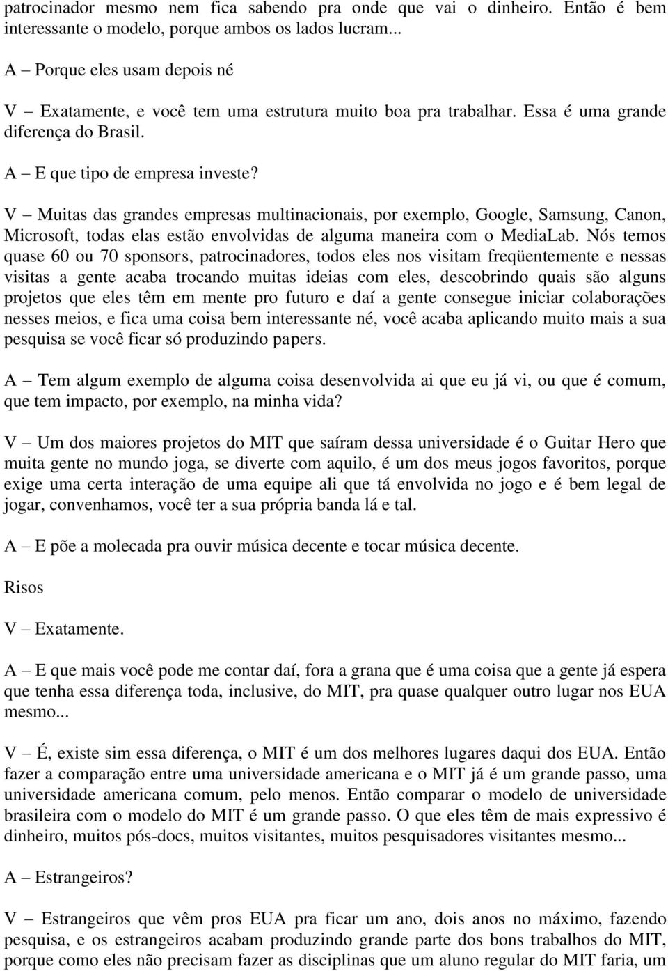 V Muitas das grandes empresas multinacionais, por exemplo, Google, Samsung, Canon, Microsoft, todas elas estão envolvidas de alguma maneira com o MediaLab.