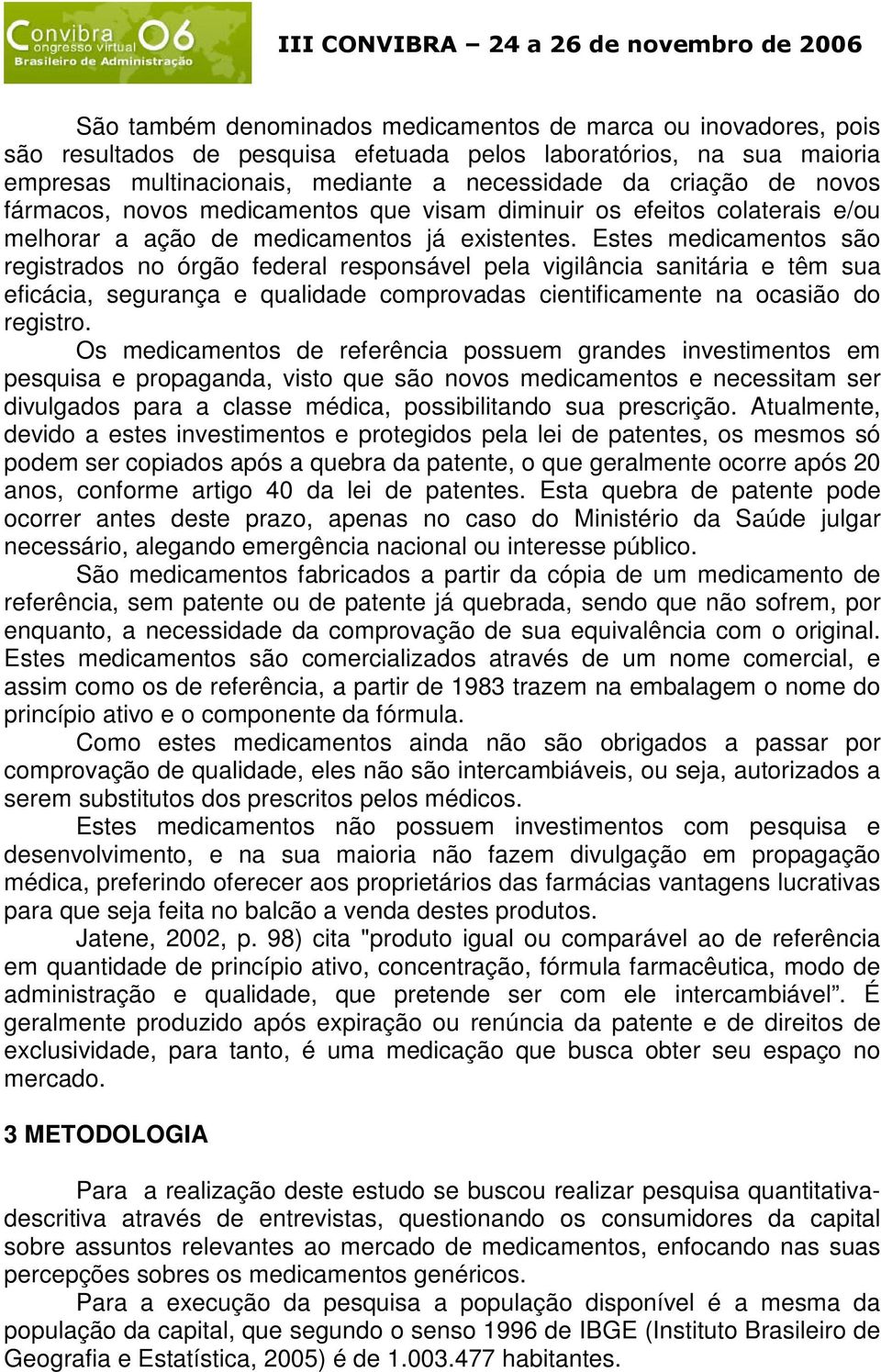 Estes medicamentos são registrados no órgão federal responsável pela vigilância sanitária e têm sua eficácia, segurança e qualidade comprovadas cientificamente na ocasião do registro.