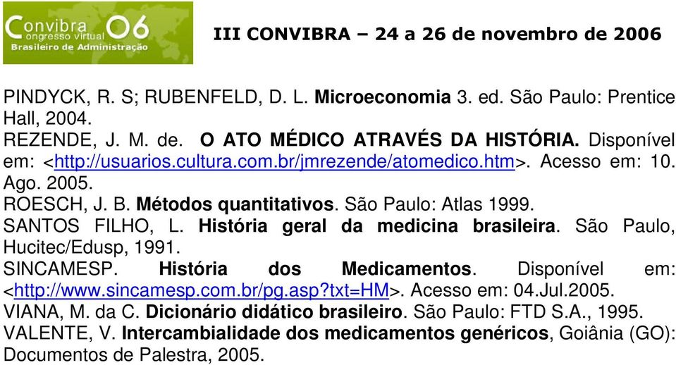 História geral da medicina brasileira. São Paulo, Hucitec/Edusp, 1991. SINCAMESP. História dos Medicamentos. Disponível em: <http://www.sincamesp.com.br/pg.asp?txt=hm>.