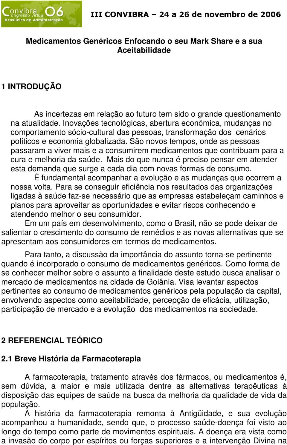 São novos tempos, onde as pessoas passaram a viver mais e a consumirem medicamentos que contribuam para a cura e melhoria da saúde.