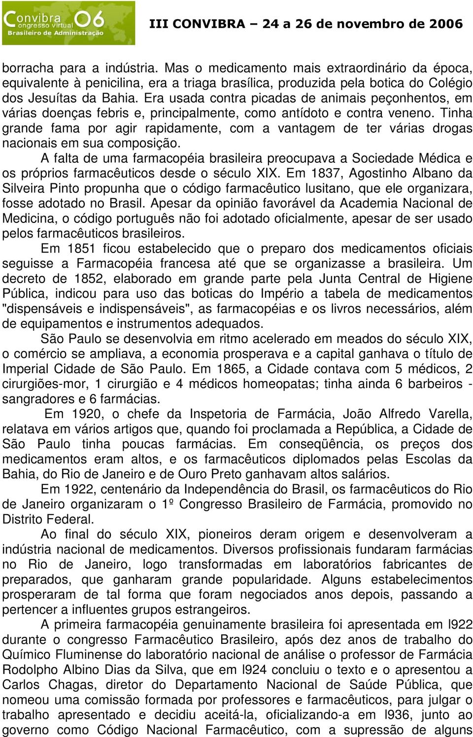 Tinha grande fama por agir rapidamente, com a vantagem de ter várias drogas nacionais em sua composição.