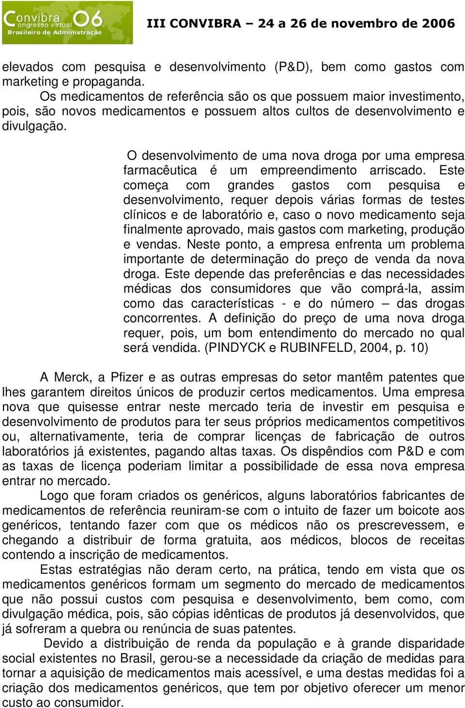 O desenvolvimento de uma nova droga por uma empresa farmacêutica é um empreendimento arriscado.