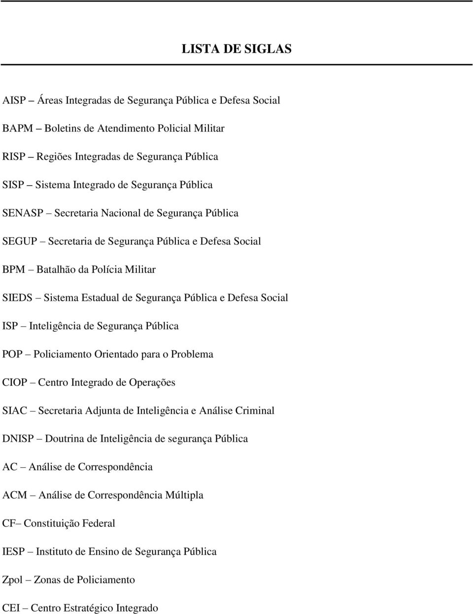 Defesa Social ISP Inteligência de Segurança Pública POP Policiamento Orientado para o Problema CIOP Centro Integrado de Operações SIAC Secretaria Adjunta de Inteligência e Análise Criminal DNISP