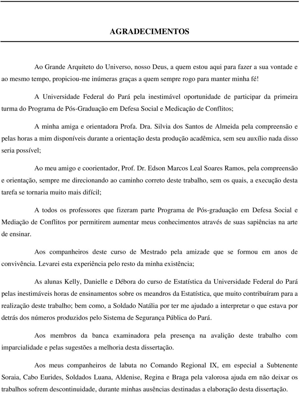 Dra. Silvia dos Santos de Almeida pela compreensão e pelas horas a mim disponíveis durante a orientação desta produção acadêmica, sem seu auxílio nada disso seria possível; Ao meu amigo e