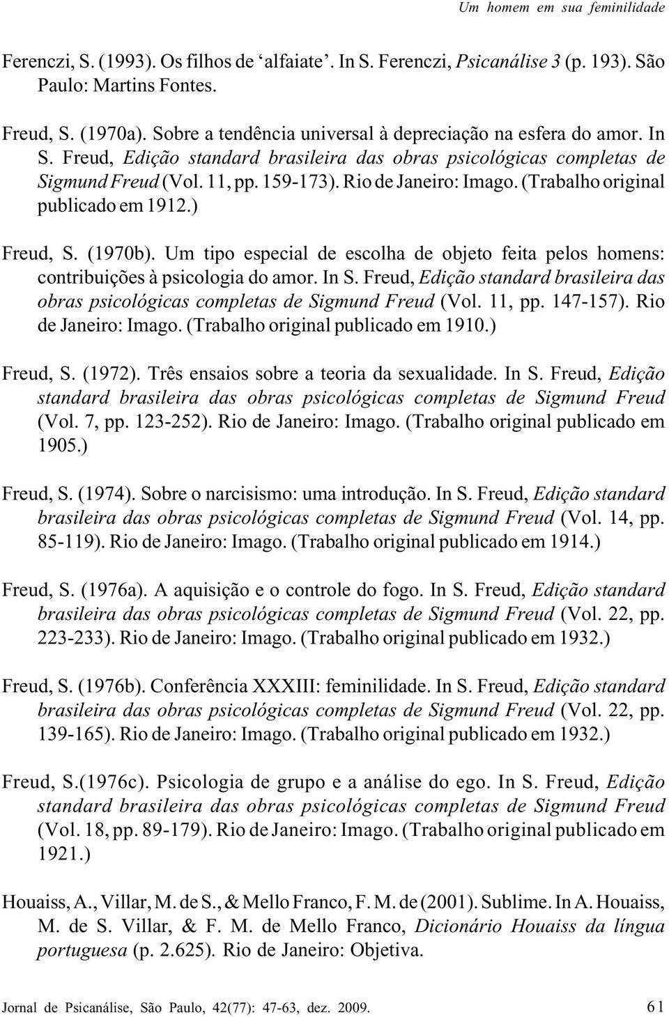 (Trabalho original publicado em 1912.) Freud, S. (1970b). Um tipo especial de escolha de objeto feita pelos homens: contribuições à psicologia do amor. In S.