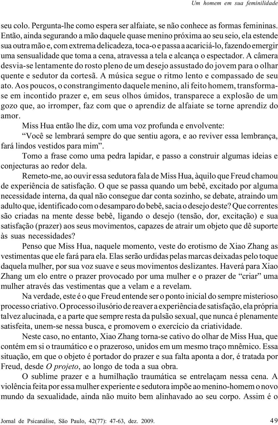 cena, atravessa a tela e alcança o espectador. A câmera desvia-se lentamente do rosto pleno de um desejo assustado do jovem para o olhar quente e sedutor da cortesã.