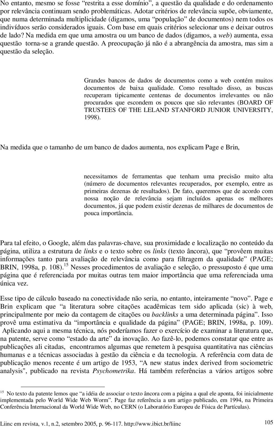 Com base em quais critérios selecionar uns e deixar outros de lado? Na medida em que uma amostra ou um banco de dados (digamos, a web) aumenta, essa questão torna-se a grande questão.