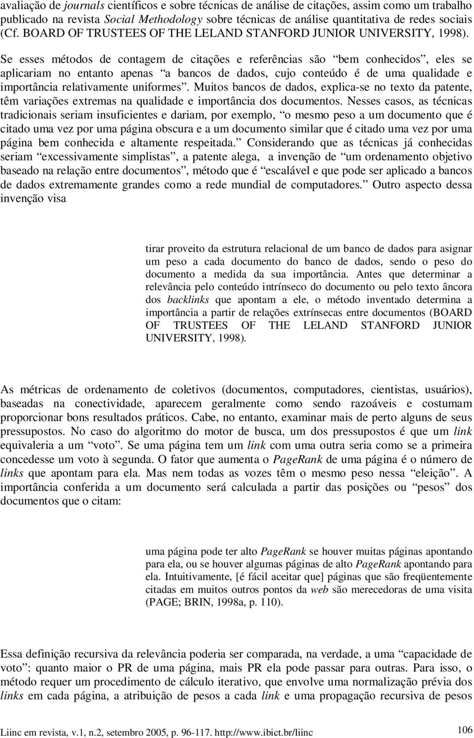 Se esses métodos de contagem de citações e referências são bem conhecidos, eles se aplicariam no entanto apenas a bancos de dados, cujo conteúdo é de uma qualidade e importância relativamente