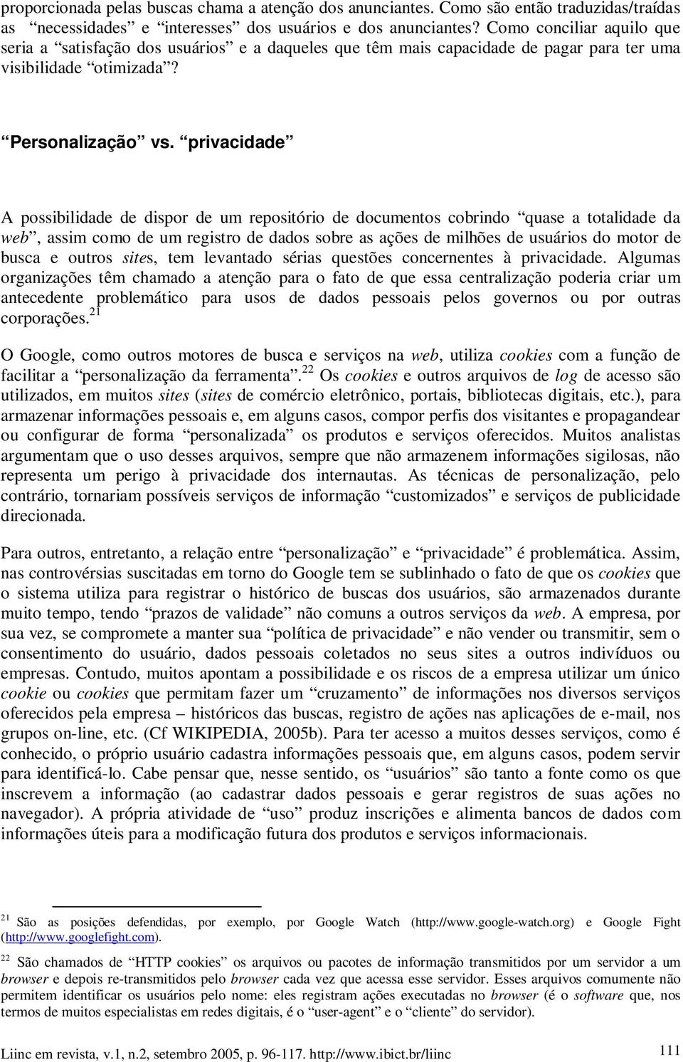 privacidade A possibilidade de dispor de um repositório de documentos cobrindo quase a totalidade da web, assim como de um registro de dados sobre as ações de milhões de usuários do motor de busca e