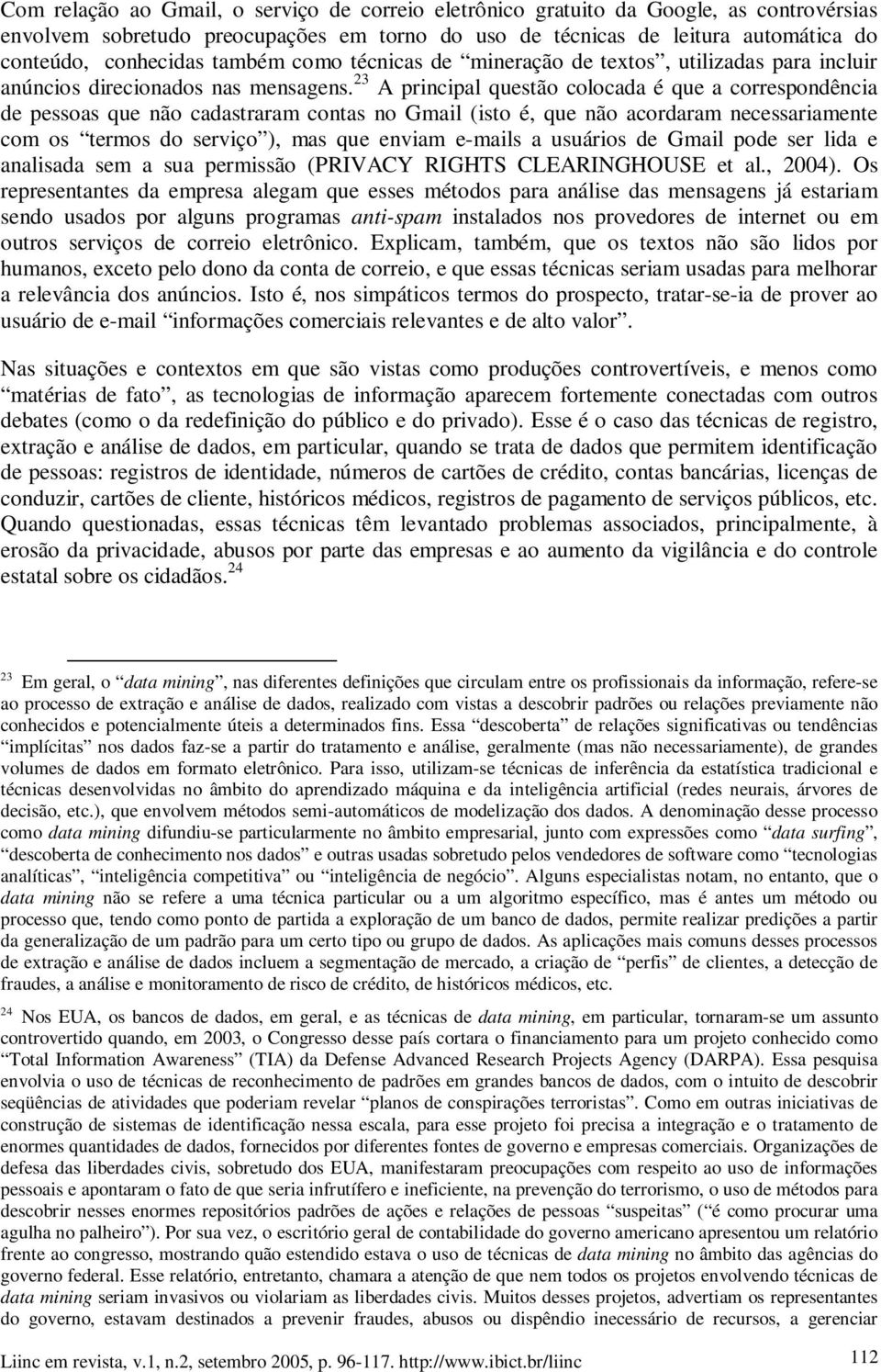 23 A principal questão colocada é que a correspondência de pessoas que não cadastraram contas no Gmail (isto é, que não acordaram necessariamente com os termos do serviço ), mas que enviam e-mails a