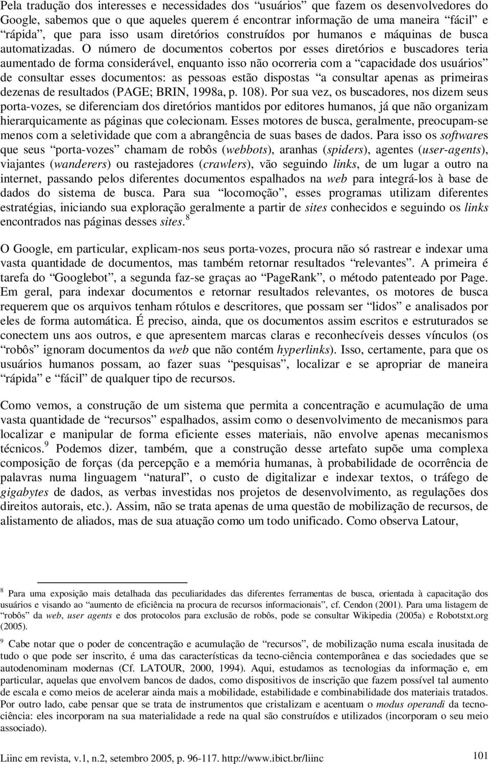 O número de documentos cobertos por esses diretórios e buscadores teria aumentado de forma considerável, enquanto isso não ocorreria com a capacidade dos usuários de consultar esses documentos: as