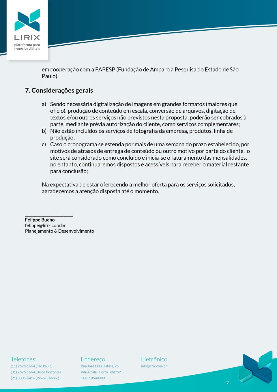 serviços não previstos nesta proposta, poderão ser cobrados à parte, mediante prévia autorização do cliente, como serviços complementares; b) Não estão incluídos os serviços de fotografia da empresa,