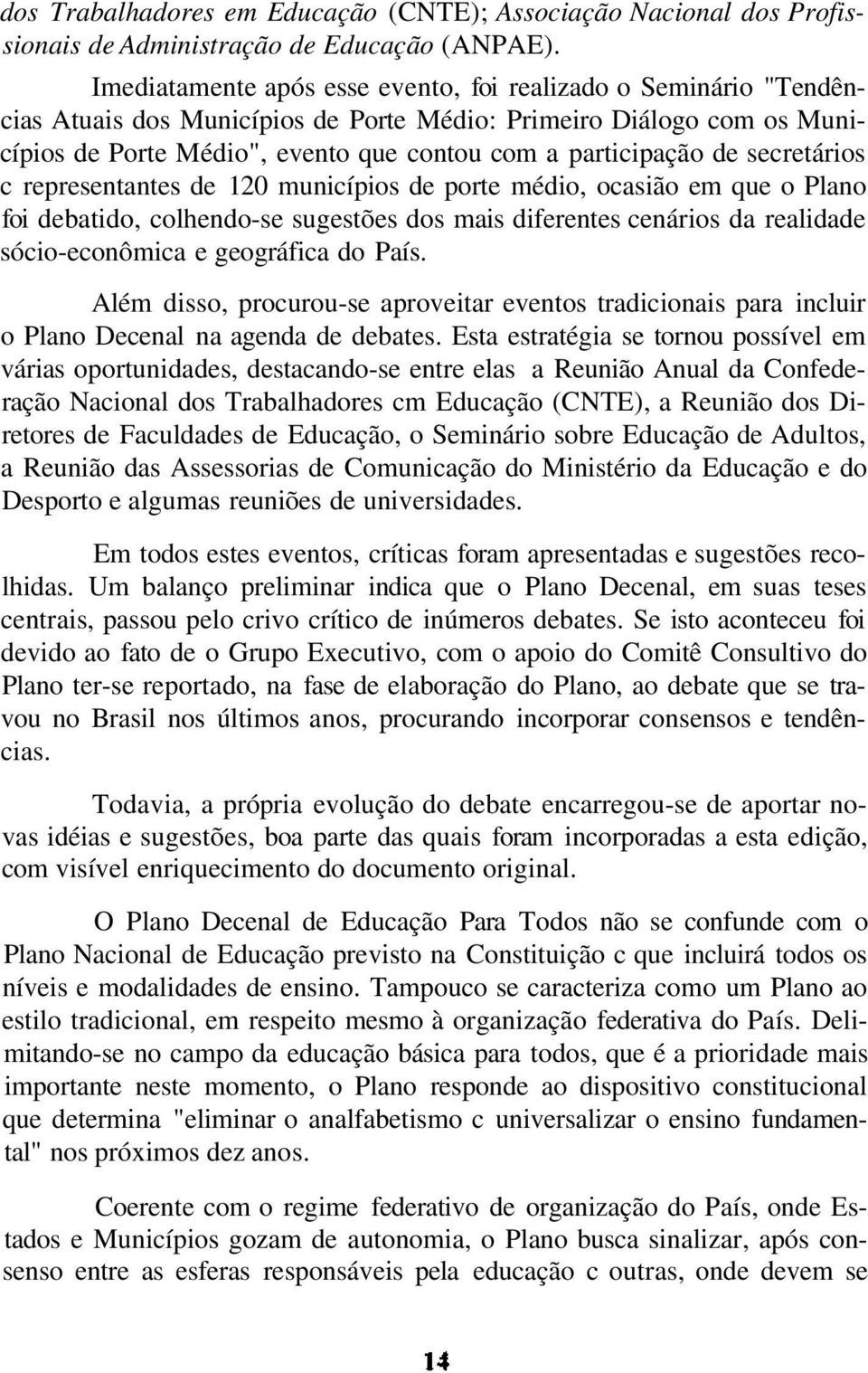 secretários c representantes de 120 municípios de porte médio, ocasião em que o Plano foi debatido, colhendo-se sugestões dos mais diferentes cenários da realidade sócio-econômica e geográfica do