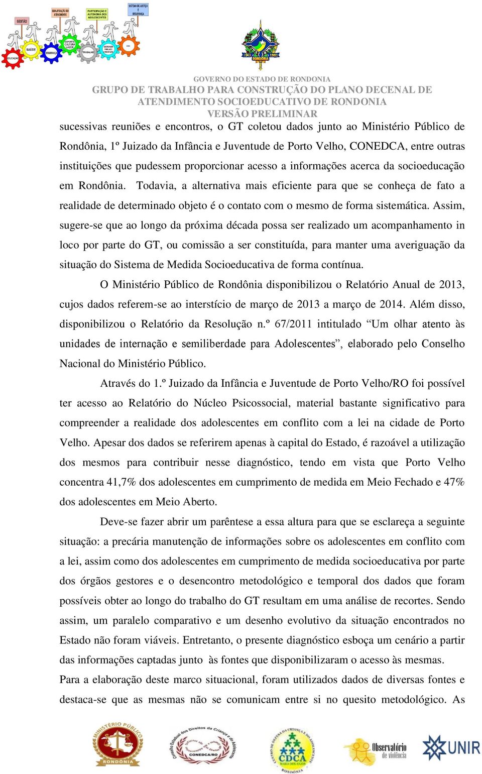 Todavia, a alternativa mais eficiente para que se conheça de fato a realidade de determinado objeto é o contato com o mesmo de forma sistemática.