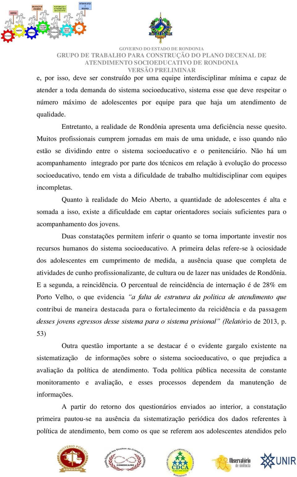 Muitos profissionais cumprem jornadas em mais de uma unidade, e isso quando não estão se dividindo entre o sistema socioeducativo e o penitenciário.