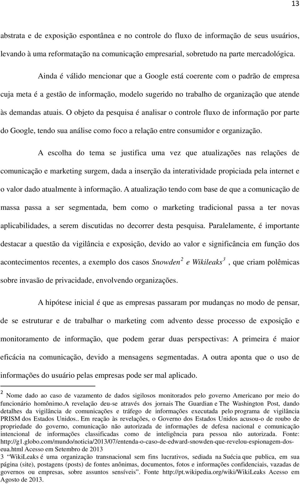 O objeto da pesquisa é analisar o controle fluxo de informação por parte do Google, tendo sua análise como foco a relação entre consumidor e organização.