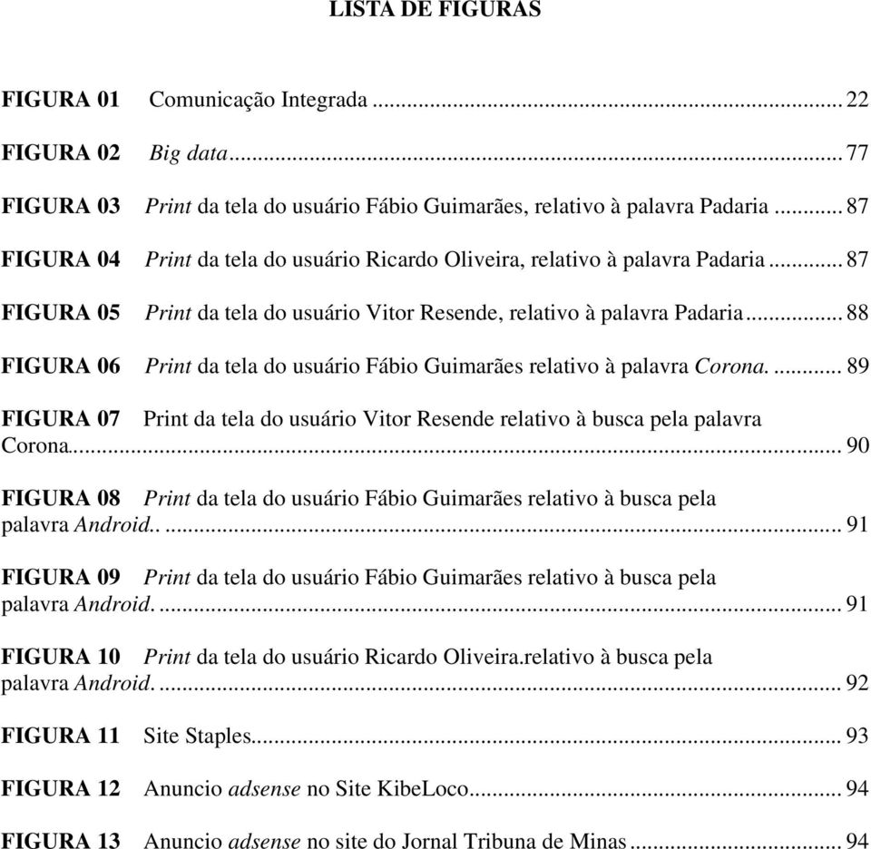 .. 88 FIGURA 06 Print da tela do usuário Fábio Guimarães relativo à palavra Corona.... 89 FIGURA 07 Print da tela do usuário Vitor Resende relativo à busca pela palavra Corona.