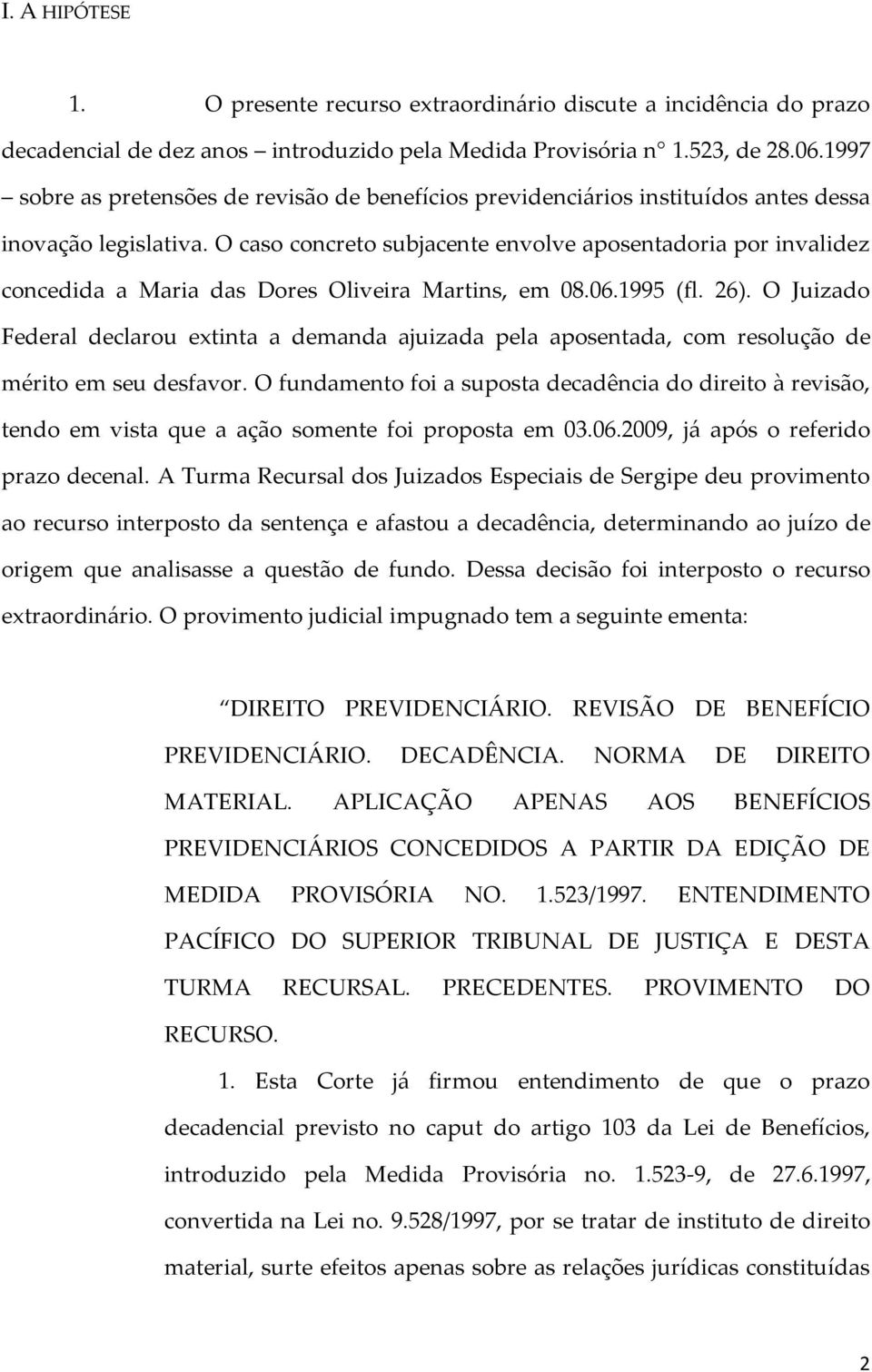 O caso concreto subjacente envolve aposentadoria por invalidez concedida a Maria das Dores Oliveira Martins, em 08.06.1995 (fl. 26).