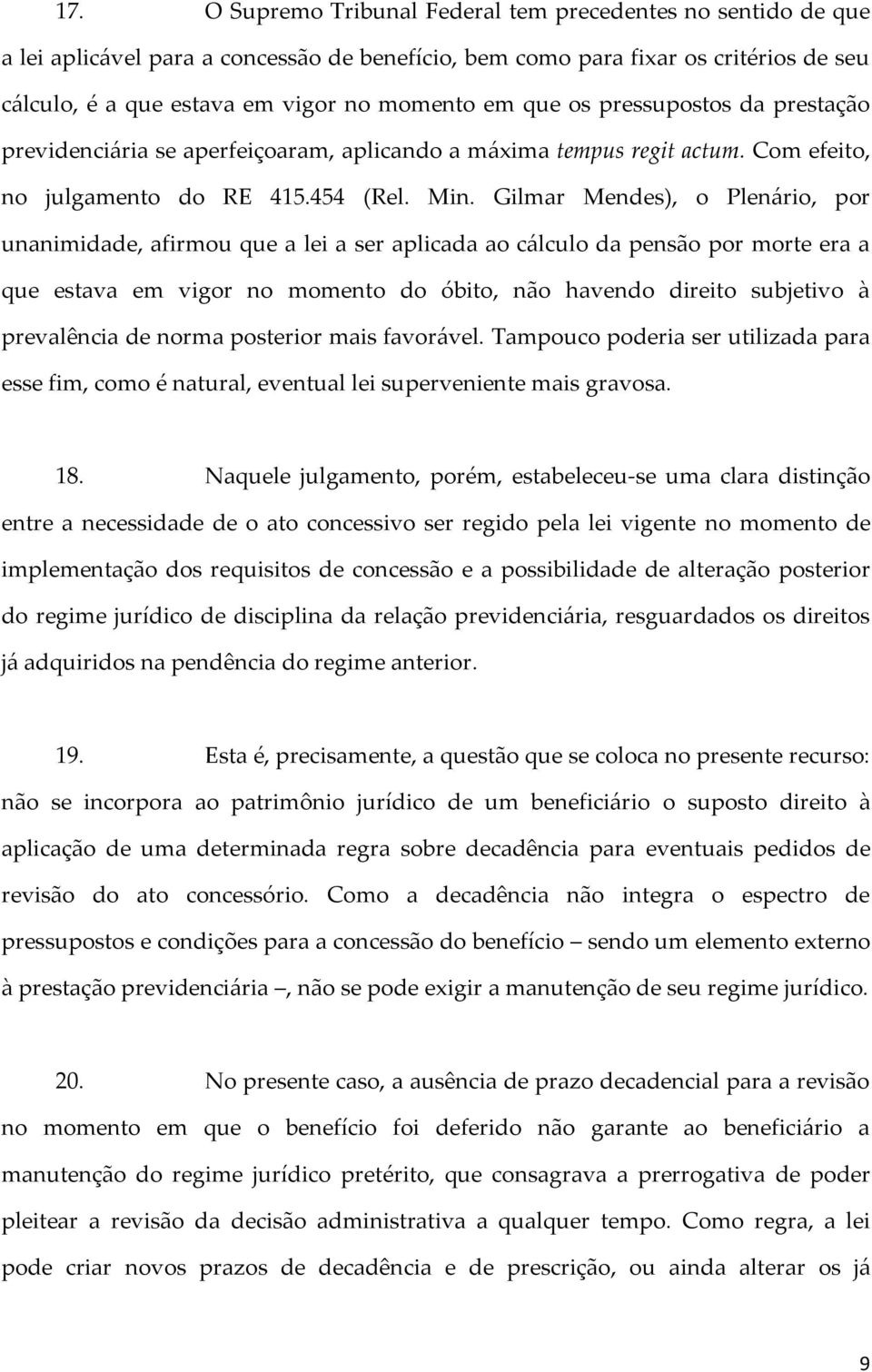 Gilmar Mendes), o Plenário, por unanimidade, afirmou que a lei a ser aplicada ao cálculo da pensão por morte era a que estava em vigor no momento do óbito, não havendo direito subjetivo à prevalência