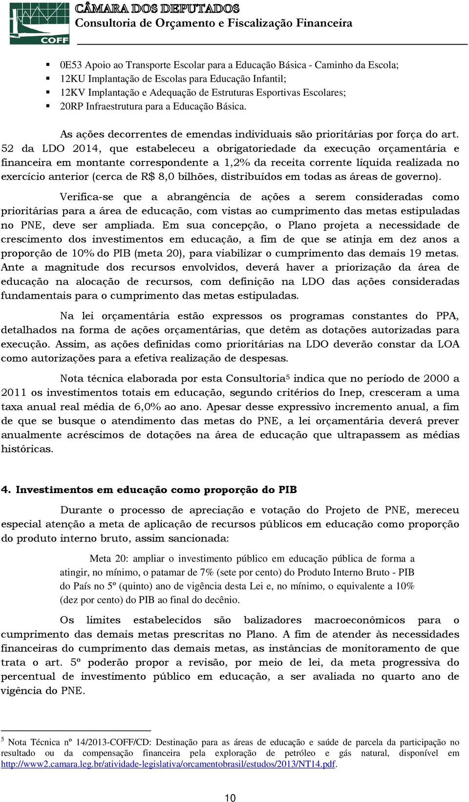 52 da LDO 2014, que estabeleceu a obrigatoriedade da execução orçamentária e financeira em montante correspondente a 1,2% da receita corrente líquida realizada no exercício anterior (cerca de R$ 8,0