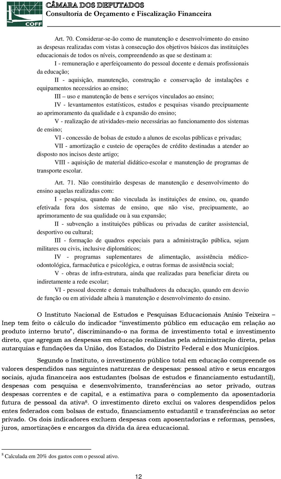 que se destinam a: I - remuneração e aperfeiçoamento do pessoal docente e demais profissionais da educação; II - aquisição, manutenção, construção e conservação de instalações e equipamentos