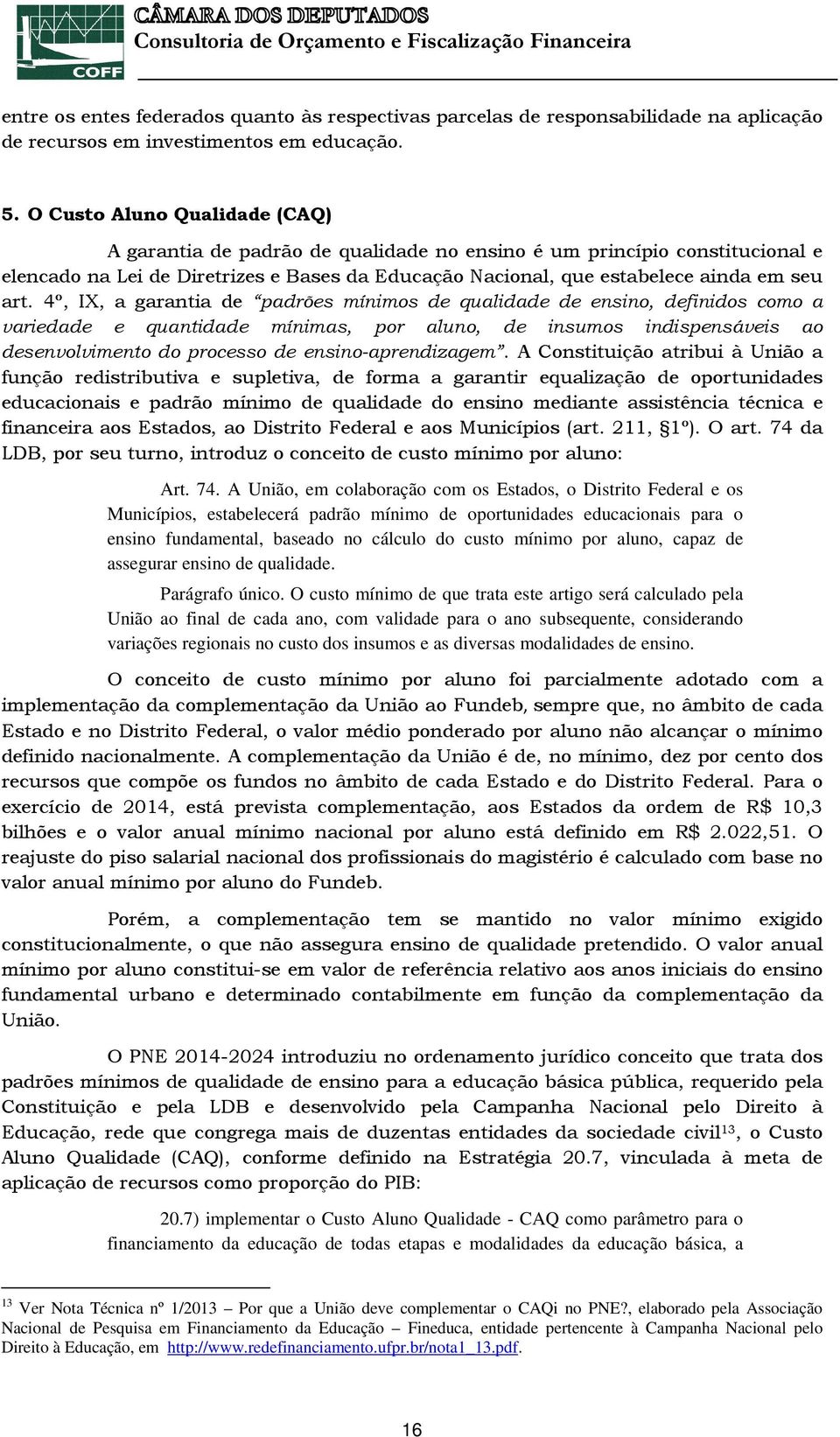 4º, IX, a garantia de padrões mínimos de qualidade de ensino, definidos como a variedade e quantidade mínimas, por aluno, de insumos indispensáveis ao desenvolvimento do processo de