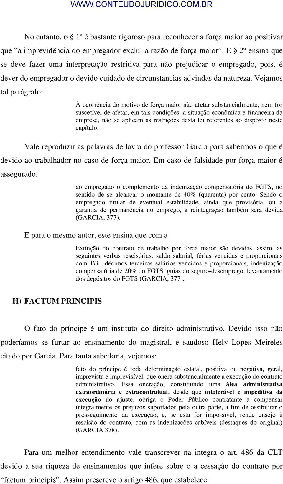 Vejamos tal parágrafo: À ocorrência do motivo de força maior não afetar substancialmente, nem for suscetível de afetar, em tais condições, a situação econômica e financeira da empresa, não se aplicam